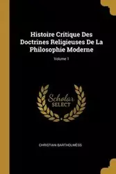Histoire Critique Des Doctrines Religieuses De La Philosophie Moderne; Volume 1 - Christian Bartholmèss