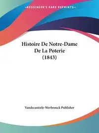 Histoire De Notre-Dame De La Poterie (1843) - Vandecasteele-Werbrouck Publisher