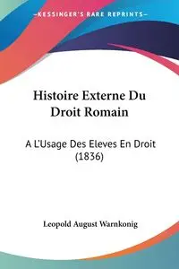 Histoire Externe Du Droit Romain - Leopold August Warnkonig