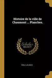 Histoire de la ville de Chaumont ... Planches. - Jolibois Émile