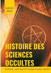 Histoire des sciences occultes depuis l'antiquité jusqu'à nos jours - Debay Auguste