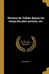 Histoire du Vallais depuis les temps les plus anciens, etc. - Gay Hilaire