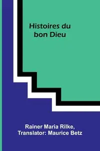 Histoires du bon Dieu - Maria Rilke Rainer