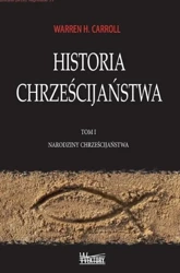 Historia Chrześcijaństwa T.1 Narodziny... - Warren Carroll H.