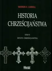 Historia chrześcijaństwa T6 Kryzys chrześcijaństwa - Warren Carroll H.