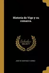Historia de Vigo y su comarca. - Santiago y gómez José de