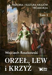 Historia i kultura krajów Trójmorza T.1 Orzeł, lew - Wojciech Roszkowski