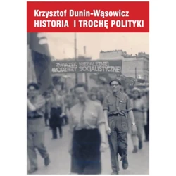 Historia i trochę polityki - KRZYSZTOF DUNIN-WĄSOWICZ