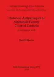 Historical Archaeologies of Nineteenth-Century Colonial Tanzania - Daniel Rhodes