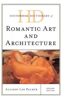 Historical Dictionary of Romantic Art and Architecture, Second Edition - Palmer Allison Lee