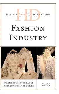 Historical Dictionary of the Fashion Industry, Second Edition - Francesca Sterlacci