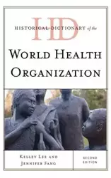 Historical Dictionary of the World Health Organization, Second Edition - Lee Kelley