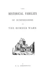 Historical Families of Dumfriesshire and the Border Wars - Johnstone C. L.