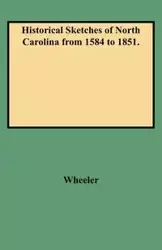 Historical Sketches of North Carolina from 1584 to 1851. - John Wheeler Hill