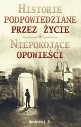 Historie podpowiedziane przez życie ORAZ Niepokojące opowieści - A. Andrzej