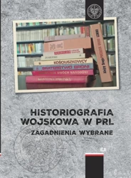 Historiografia wojskowa w PRL. Zagadnienia wybrane - red. Przemysław Benken