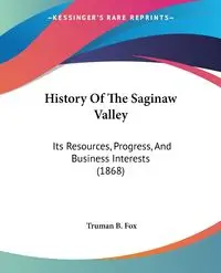 History Of The Saginaw Valley - Truman B. Fox