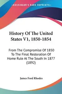 History Of The United States V1, 1850-1854 - James Rhodes Ford