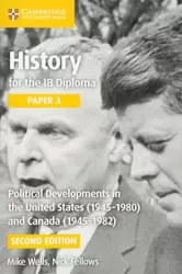 History for the IB Diploma Paper 3: Political Developments in US (1945-80) & Canada (1945-82) 2nd ed - Nick Fellows