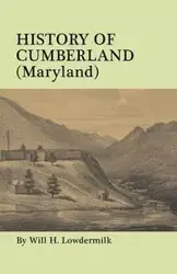 History of Cumberland (Maryland) from the Time of the Indian Town, Caiuctucuc in 1728 Up to the Present Day [1878]. with Maps and Illustrations - Will H. Lowdermilk