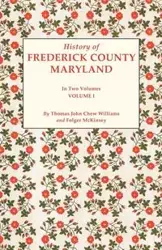 History of Frederick County, Maryland. in Two Volumes. Volume I - Williams Thomas J. C.