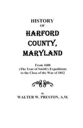 History of Harford County, Maryland, from 1608 (the Year of Smith's Expedition) to the Close of the War of 1812 - Preston Walter W.