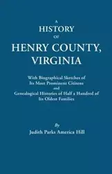 History of Henry County, Virginia, with Biographical Sketches of Its Most Prominent Citizens and Genealogical Histories of Half a Hundred of Its O - Judith P. Hill A.