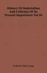 History of Materialism and Criticism of Its Present Importance Vol III - Frederick Albert Lange