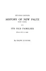 History of New Paltz, New York, and Its Old Families (from 1678 to 1820). Second Edition - Ralph LeFevre