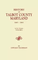 History of Talbot County, Maryland, 1661-1861. in Two Volumes. Volume I - Tilghman Oswald