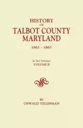 History of Talbot County, Maryland, 1661-1861. in Two Volumes. Volume II - Tilghman Oswald