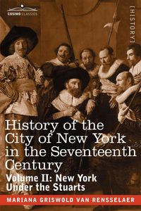 History of the City of New York in the Seventeenth Century - Van Mariana Rensselaer Griswold