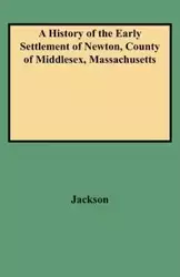 History of the Early Settlement of Newton, County of Middlesex, Massachusetts - Jackson Francis