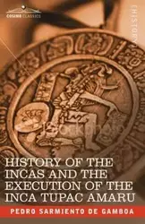 History of the Incas and the Execution of the Inca Tupac Amaru - Pedro Sarmiento de Gamboa