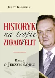 Historyk na tropie zdrady elit. Rzecz o J. Łojku - Jerzy Kłosiński