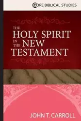 Holy Spirit in the New Testament - Carroll John T