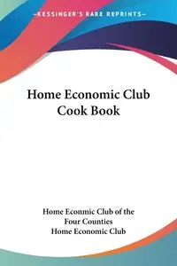 Home Economic Club Cook Book - Home Econmic Club of the Four Counties