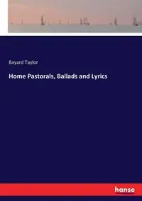 Home Pastorals, Ballads and Lyrics - Taylor Bayard