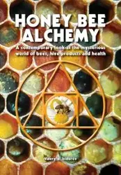 Honey Bee Alchemy. A contemporary look at the mysterious world of bees, hive products and health - Valery Isidorov A