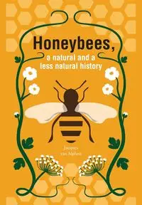 Honeybees, a Natural and less natural history - van Jacques Alphen