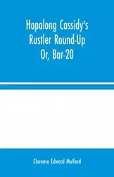 Hopalong Cassidy's Rustler Round-Up; Or, Bar-20 - Edward Clarence Mulford