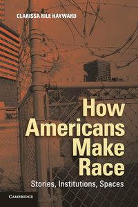 How Americans Make Race - Clarissa Hayward Rile