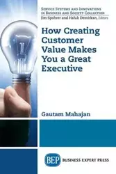 How Creating Customer Value Makes You a Great Executive - Mahajan Gautam