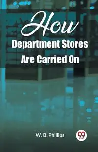 How Department Stores Are Carried On - B. Phillips W.