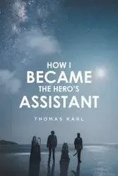 How I Became the Hero's Assistant - Karl Thomas