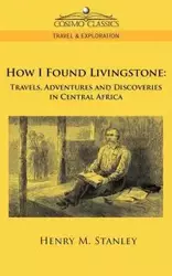 How I Found Livingstone - M. Stanley Henry