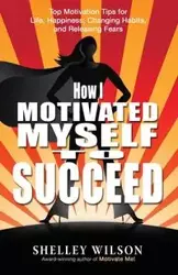 How I Motivated Myself to Succeed - Wilson Shelley