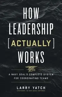 How Leadership (Actually) Works - Larry Yatch