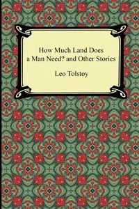 How Much Land Does a Man Need? and Other Stories - Leo Tolstoy Nikolayevich