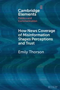 How News Coverage of Misinformation Shapes Perceptions and Trust - Emily Thorson